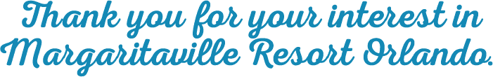 Thank you for your interest in Margaritaville Resort Orlando!